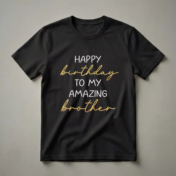 Black t-shirt with white and gold text that reads 'HAPPY BIRTHDAY TO MY BROTHER'.
