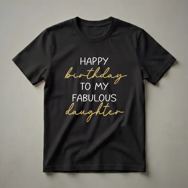 Black t-shirt with white and gold text that reads 'HAPPY BIRTHDAY TO MY FABULOUS DAUGHTER'.