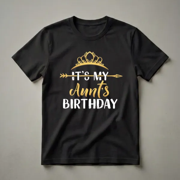 Black t-shirt with white and gold text that reads 'IT'S MY AUNT'S BIRTHDAY' and a gold crown graphic.