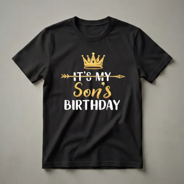 Black t-shirt with a golden crown above distressed white and gold text that reads 'IT'S MY SON'S BIRTHDAY', with a golden arrow graphic.