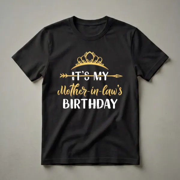 Black t-shirt with gold crown and white and gold text that reads 'IT'S MY Mother-in-law's BIRTHDAY'.
