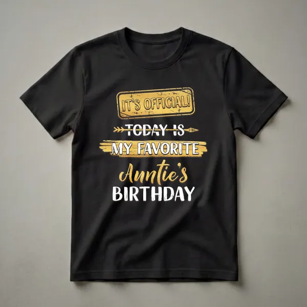 Black t-shirt with distressed gold sign reading 'IT'S OFFICIAL!' and white text 'TODAY IS MY FAVORITE Auntie's BIRTHDAY' with gold accents.