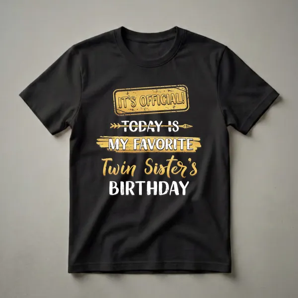 Black t-shirt with distressed gold sign reading 'IT'S OFFICIAL!', white text 'TODAY IS MY FAVORITE' on gold brushstroke, and gold and white text 'Twin Sister's BIRTHDAY'.