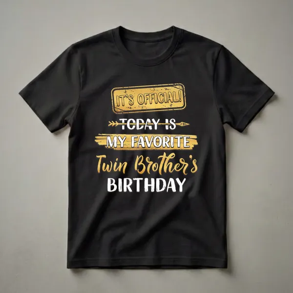 Black t-shirt with distressed gold sign reading 'IT'S OFFICIAL!' and white and gold text stating 'TODAY IS MY FAVORITE Twin Brother's BIRTHDAY'.