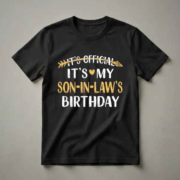 Black t-shirt with white and gold distressed text that reads 'IT'S OFFICIAL IT'S MY SON-IN-LAW'S BIRTHDAY', featuring a golden arrow and heart.