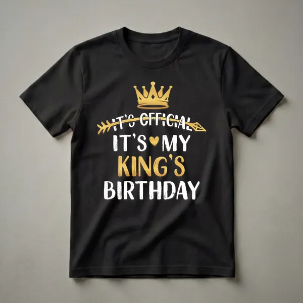 Black t-shirt with a golden crown and the text 'It's Official It's My King's Birthday' in white and gold lettering.