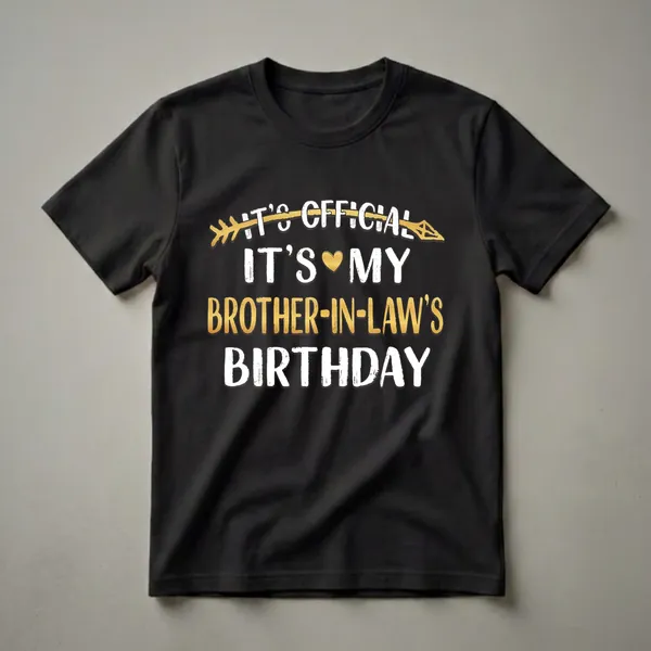 Black t-shirt with white and gold text that reads 'It's Official It's My Brother-In-Law's Birthday', featuring a golden arrow and a golden heart.