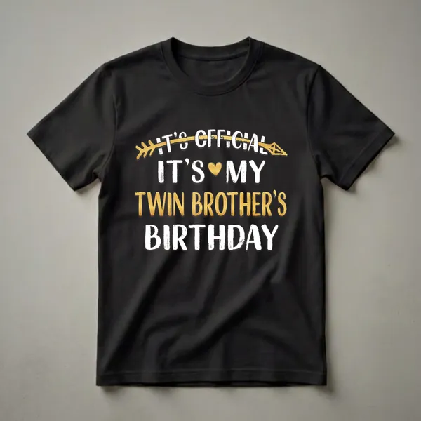 Black t-shirt with white and gold text that reads 'It's Official It's My Twin Brother's Birthday' with a golden arrow and heart graphic.