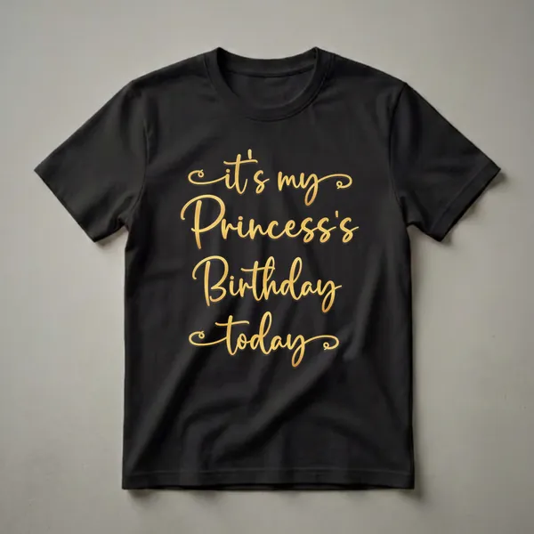 Black t-shirt with gold script text that reads 'it's my Princess's Birthday today'.