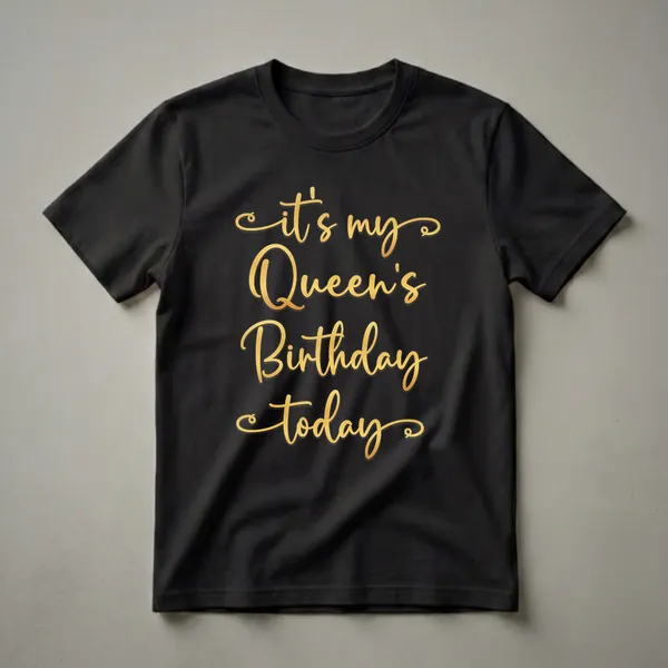 Black t-shirt with gold script text that reads 'it's my Queen's Birthday today'.