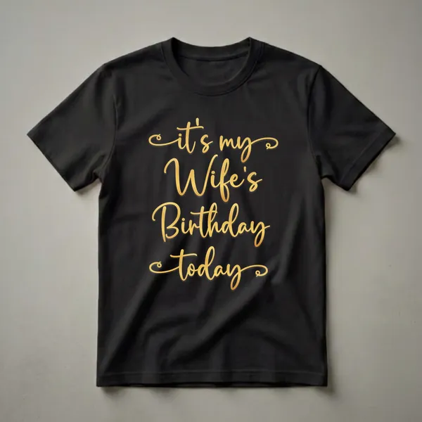 Black t-shirt with elegant gold script text that clearly reads 'it's my Wife's Birthday today' for husbands to wear.